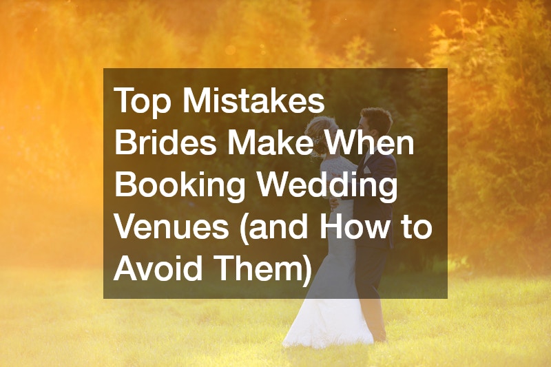 Top Mistakes Brides Make When Booking Wedding Venues (and How to Avoid Them)